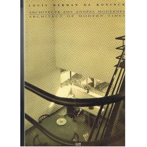 Louis Herman De Koninck, Architecte Des Années Modernes = Louis Herman De Koninck, Architect Of Modern Times