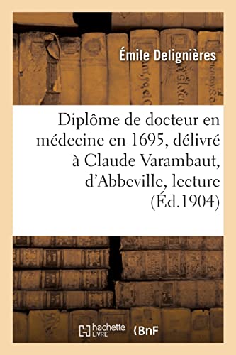 Un Diplôme De Docteur En Médecine En 1695, Délivré À Claude Varambaut, D'abbeville, Lecture