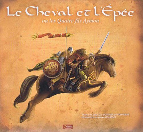 Le Cheval Et L'epée Ou La Légende Des Quatre Fils Aymon - J-Luc Duvivier De Fortemps, Illustr. Hervé Gourdet - Oriande Productions 04/2010