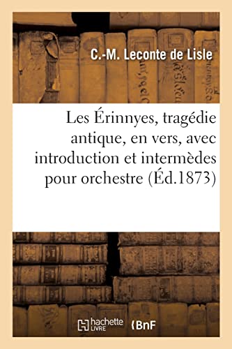 Les Érinnyes, Tragédie Antique, En Vers, Avec Introduction Et Intermèdes Pour Orchestre