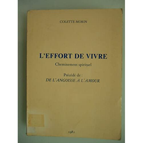 L'effort De Vivre Précédé De De L'angoisse À L'amour : Cheminement Spirituel