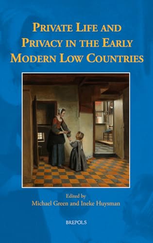 Private Life And Privacy In The Early Modern Low Countries (Early European Research, 19)