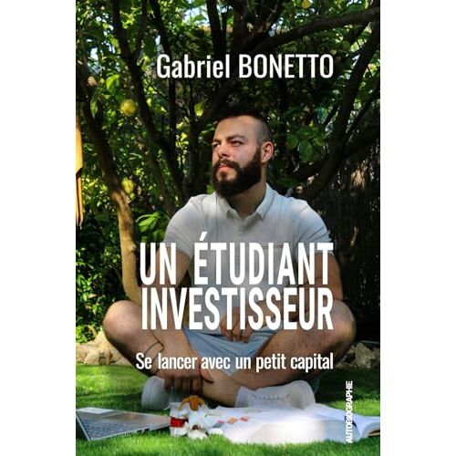 Un Étudiant Investisseur: Se Lancer Avec Un Petit Capital (French Edition)