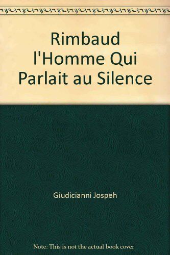 Rimbaud L'homme Qui Parlait Au Silence
