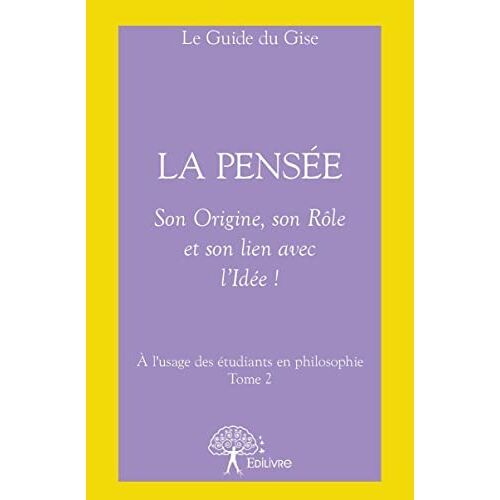 La Pensée : Son Origine, Son Rôle Et Son Lien Avec L?Idée !: A L'usage Des Étudiants En Philosophie Tome 2
