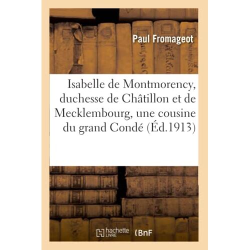 Isabelle De Montmorency, Duchesse De Châtillon Et De Mecklembourg, Une Cousine Du Grand Condé