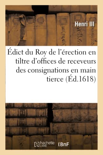 Édict Du Roy De L'érection En Tiltre D'offices De Receveurs Des Consignations En Main Tierce