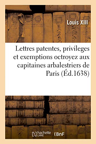 Lettres Patentes Du Roy, Contenant Les Privileges Et Exemptions Octroyez Par Sa Majesté
