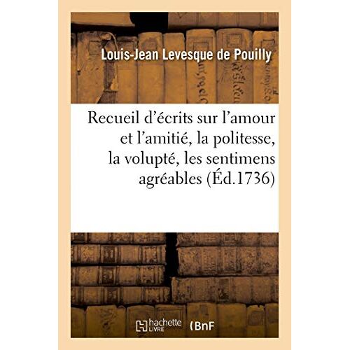 Recueil De Divers Crits Sur L'amour Et L'amiti , La Politesse, La Volupt , Les Sentimens Agr Ables