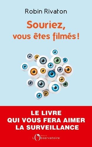 Souriez, Vous Êtes Filmés ! - Plaidoyer Pour Une Surveillance D'etat