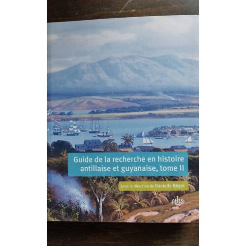 Guide De La Recherche En Histoire Antillaise Et Guyanaise, Tome Ii, Sous La Direction De Danielle Bégot,Cths, 2011