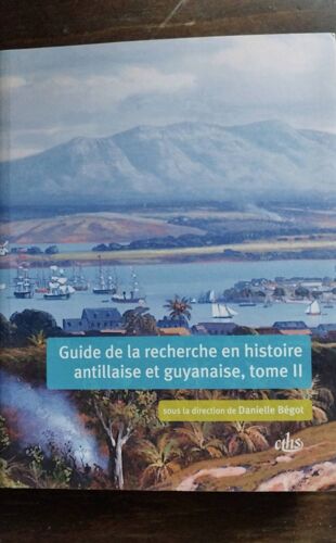 Guide De La Recherche En Histoire Antillaise Et Guyanaise, Tome Ii, Sous La Direction De Danielle Bégot,Cths, 2011