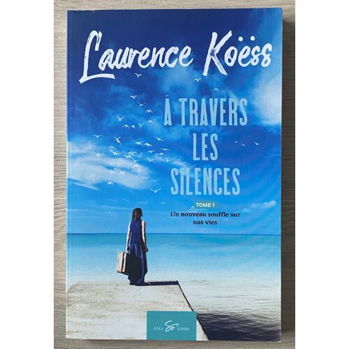 À Travers Les Silences - Tome 1 - Un Nouveau Souffle Sur Nos Vies - Laurence Koëss