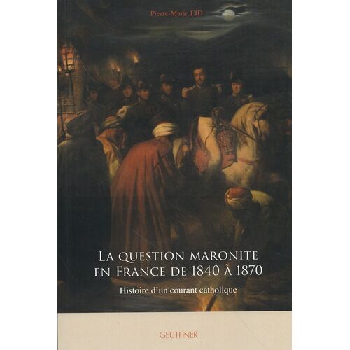 La Question Maronite En France De 1840 À 1870 - Histoire D'un Courant Catholique