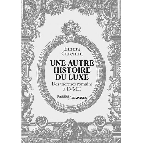 Une Autre Histoire Du Luxe - Des Thermes Romains À Lvmh