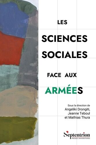 Les Sciences Sociales Face Aux Armées - Critiques, (Dis)Continuités Et Nouvelles Approches De L'objet Militaire