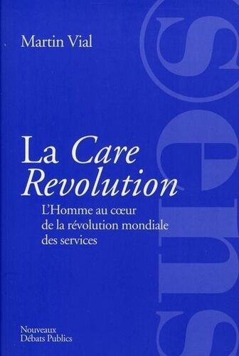 La Care Revolution - L'homme Au Coeur De La Révolution Mondiale Des Services