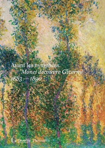 Avant Les Nymphéas - Monet Découvre Giverny 1883-1890