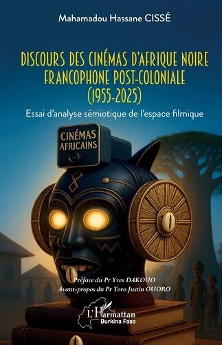 Discours Des Cinémas D'afrique Noire Francophone Post-Coloniale (1955-2025) - Essai D'analyse Semiot