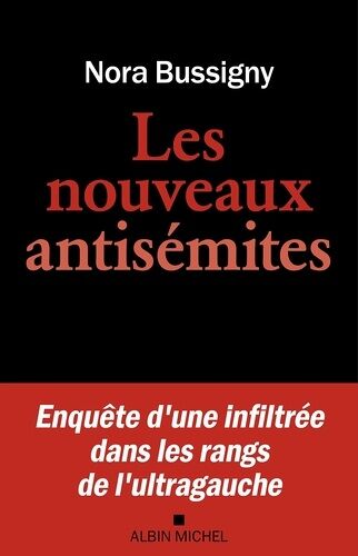 Les Nouveaux Antisémites - Enquête D'une Infiltrée Dans Les Rangs De L'ultra-Gauche