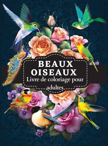 Beaux Oiseaux Livre De Coloriage Pour Adultes: Livre De Coloriage D'oiseaux Comprenant De Charmantes Illustrations D'oiseaux Pour La Relaxation Des Ad