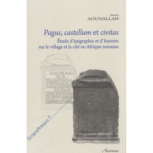 Pagus, Castellum Et Civitas - Etude D'épigraphie Et D'histoire Sur Le Village Et La Cité En Afrique Romaine