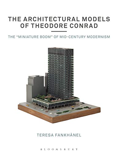 The Architectural Models Of Theodore Conrad