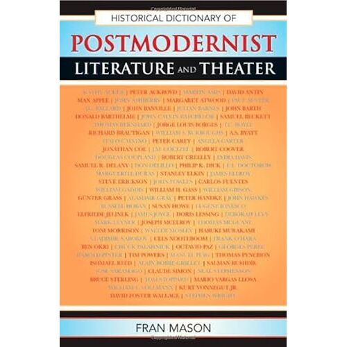 Historical Dictionary Of Postmodernist Literature And Theater (Historical Dictionaries Of Literature And The Arts)