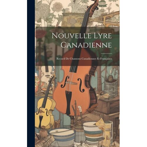 Nouvelle Lyre Canadienne: Recueil De Chansons Canadiennes Et Françaises