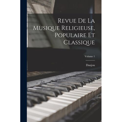 Revue De La Musique Religieuse, Populaire Et Classique; Volume 1
