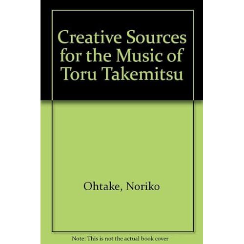 Creative Sources For The Music Of Toru Takemitsu
