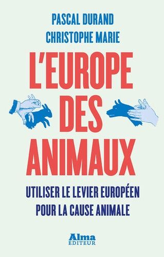 L'europe Des Animaux - Utiliser Le Levier Européen Pour La Cause Animale