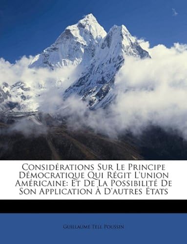 Considerations Sur Le Principe Democratique Qui Regit L'union Americaine: Et De La Possibilite De Son Application A D'autres Etats