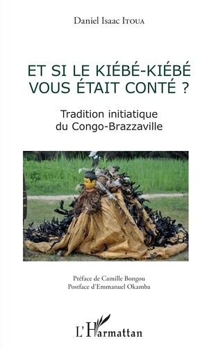Et Si Le Kiébé-Kiébé Vous Était Conté ? - Tradition Initiatique Du Congo-Brazzaville