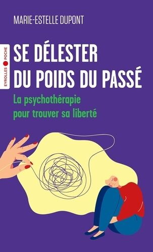 Se Délester Du Poids Du Passé - La Psychothérapie Pour Trouver Sa Liberté