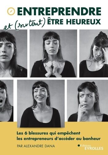 Entreprendre Et (Surtout) Être Heureux - Les 6 Blessures Qui Empêchent Les Entrepreneurs D'accéder Au Bonheur