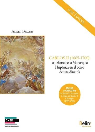 Carlos Ii (1665-1700) : La Defensa De La Monarquia Hispanica En El Ocaso De Una Dinastia