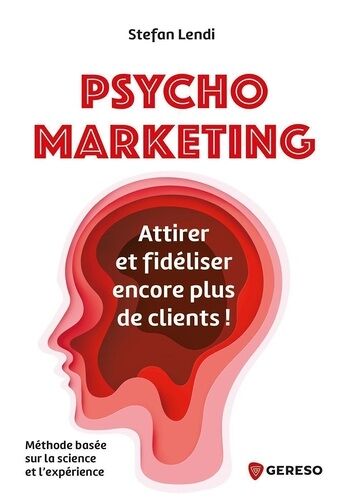 Psychomarketing - Attirer Et Fidéliser Encore Plus De Clients !