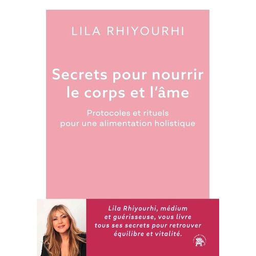Secrets Pour Nourrir Le Corps Et L'âme - Protocoles Et Rituels Pour Une Alimentation Holistique