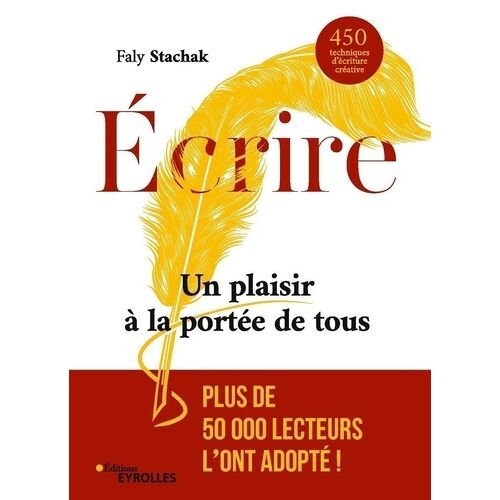 Ecrire - Un Plaisir À La Portée De Tous - 450 Techniques D'écriture Créative