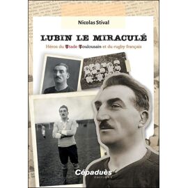 Lubin Le Miraculé - Héros Du Stade Toulousain Et Du Rugby Français