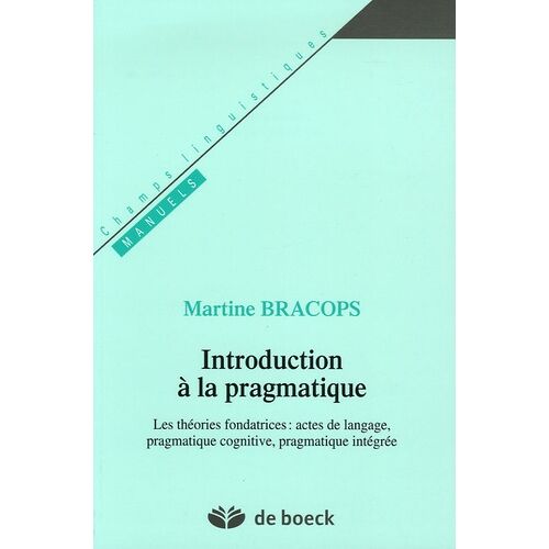 Introduction À La Pragmatique - Les Théories Fondatrices : Actes De Langage, Pragmatique Cognitive, Pragmatique Intégrée