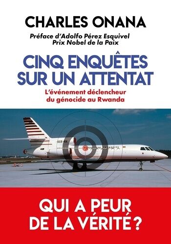 Cinq Enquêtes Sur Un Attentat - L'événement Déclencheur Du Génocide Au Rwanda