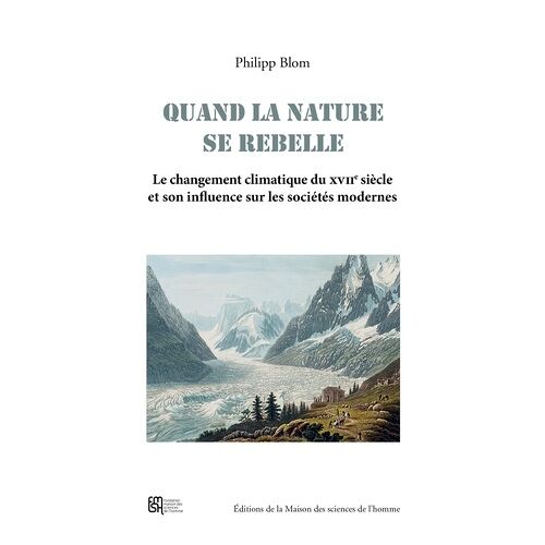 Quand La Nature Se Rebelle - Le Changement Climatique Du Xviie Siècle Et Son Influence Sur Les Sociétés Modernes