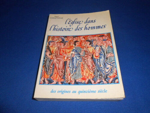 L'eglise Dans L'histoire Des Hommes. Des Origines Au Xve Siècle