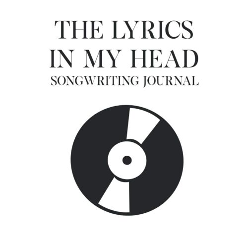 The Lyrics In My Head Songwriting Journal: Blank Sheet Music, Lyric Diary And Manuscript Paper For Songwriters And Musicians (Gifts For Music Lovers) (100 Pages, Pocket Size)