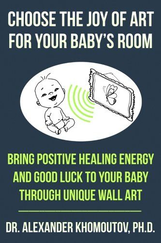 Choose The Joy Of Art For Your Baby's Room!: Bring Positive Healing Energy And Good Luck To Your Baby Through Unique Wall Art (Healing Series)