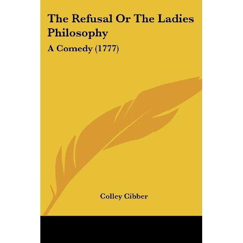 The Refusal Or The Ladies Philosophy: A Comedy