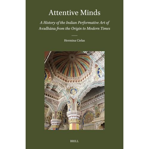 Attentive Minds: A History Of The Indian Performative Art Of AvadhāNa From The Origin To Modern Times