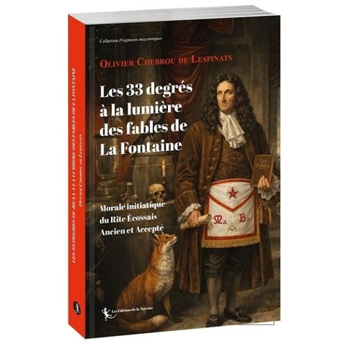 Les 33 Degrés À La Lumière Des Fables De La Fontaine - Morale Initiatique Du Rite Écossais Ancien Et Accepté